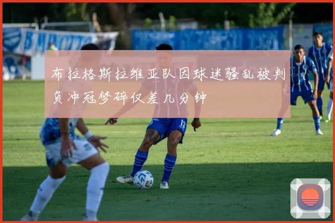 布拉格斯拉维亚队因球迷骚乱被判负冲冠梦碎仅差几分钟
