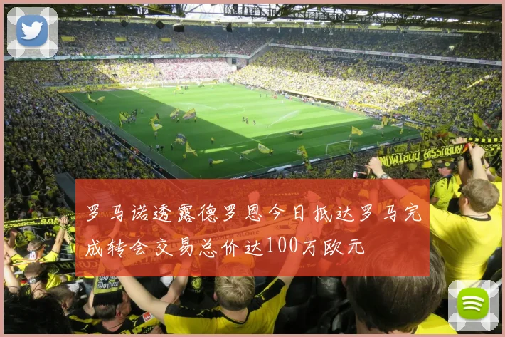 罗马诺透露德罗恩今日抵达罗马完成转会交易总价达100万欧元