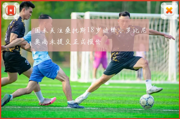 国米关注桑托斯18岁边锋小罗比尼奥尚未提交正式报价