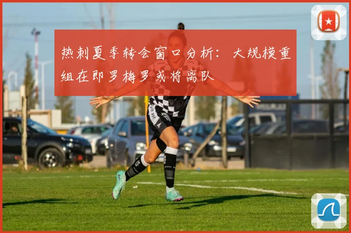 热刺夏季转会窗口分析：大规模重组在即罗梅罗或将离队